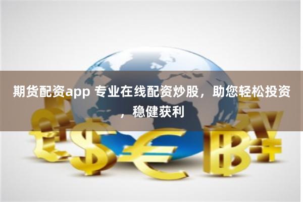 期貨配資app 專業在線配資炒股，助您輕松投資，穩健獲利